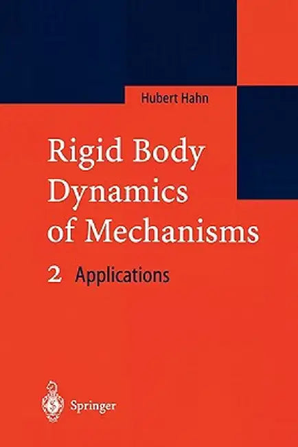 Rigid Body Dynamics of Mechanisms 2: Applications by Hubert Hahn