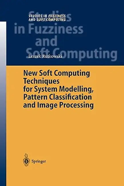 New Soft Computing Techniques for System Modeling, Pattern Classification and Image Processing by Leszek Rutkowski