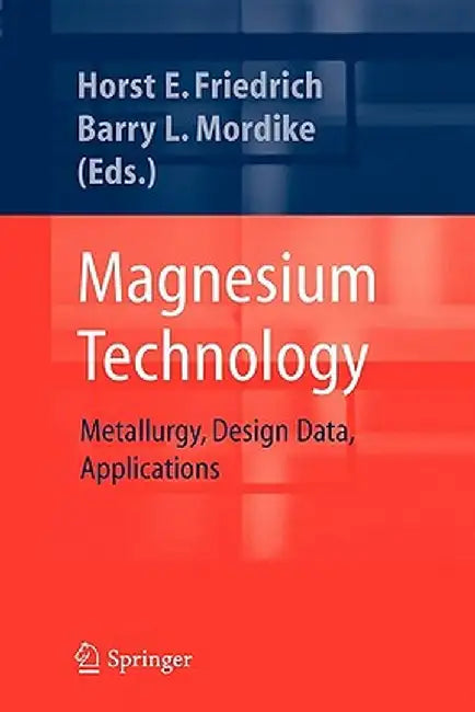 Magnesium Technology: Metallurgy, Design Data, Applications by Horst E. Friedrich