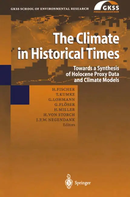The Climate in Historical Times: Towards a Synthesis of Holocene Proxy Data and Climate Models by Hubertus Fischer