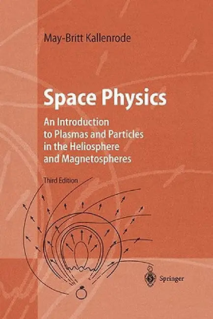 Space Physics: An Introduction to Plasmas and Particles in the Heliosphere and Magnetospheres by May-Britt Kallenrode