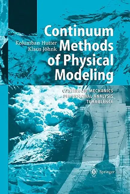 Continuum Methods of Physical Modeling: Continuum Mechanics, Dimensional Analysis, Turbulence by Kolumban Hutter
