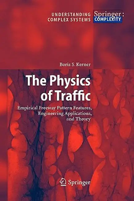 The Physics of Traffic: Empirical Freeway Pattern Features, Engineering Applications, and Theory by Boris S. Kerner