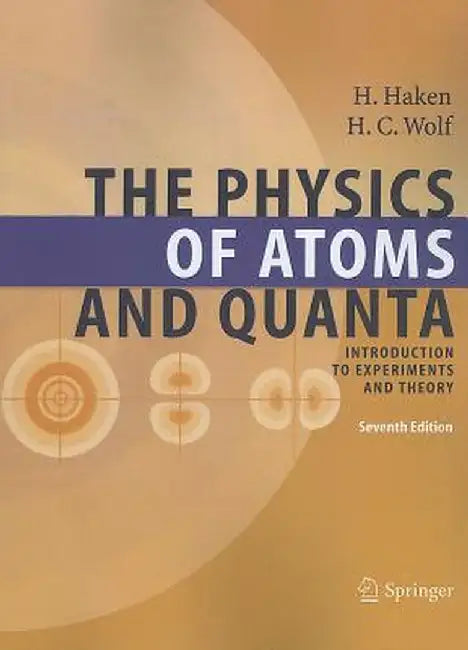The Physics of Atoms and Quanta: Introduction to Experiments and Theory by Hermann Haken