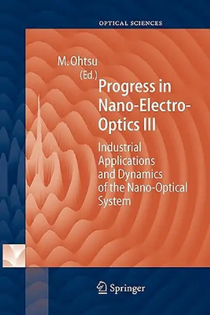 Progress in Nano-Electro Optics III: Industrial Applications and Dynamics of the Nano-Optical System by Motoichi Ohtsu