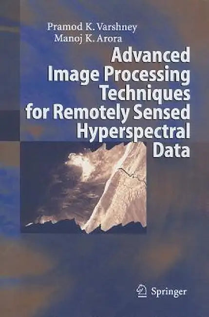 Advanced Image Processing Techniques for Remotely Sensed Hyperspectral Data by Pramod K. Varshney