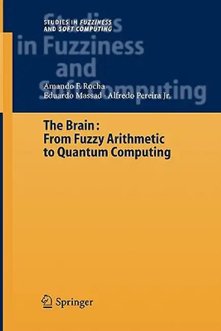 The Brain: Fuzzy Arithmetic to Quantum Computing by Armando Freitas Rocha
