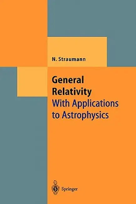 General Relativity: With Applications to Astrophysics by Norbert Straumann