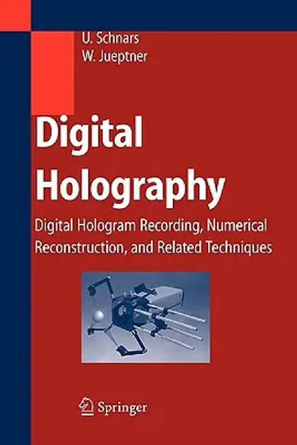 Digital Holography: Digital Hologram Recording, Numerical Reconstruction, and Related Techniques by Ulf Schnars