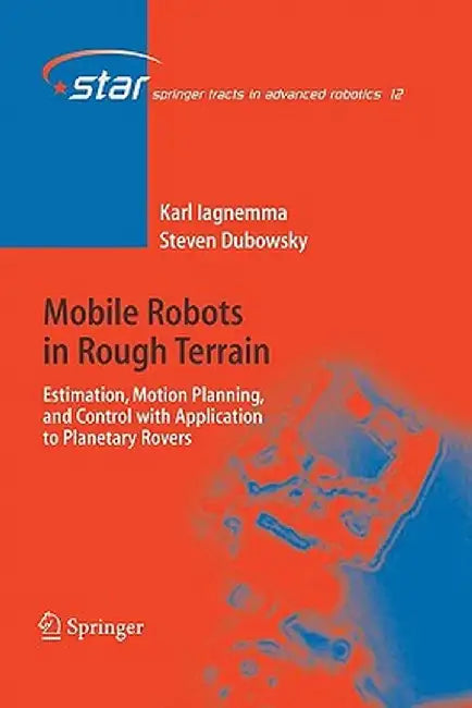 Mobile Robots in Rough Terrain: Estimation, Motion Planning, and Control with Application to Planetary Rovers by Karl Iagnemma