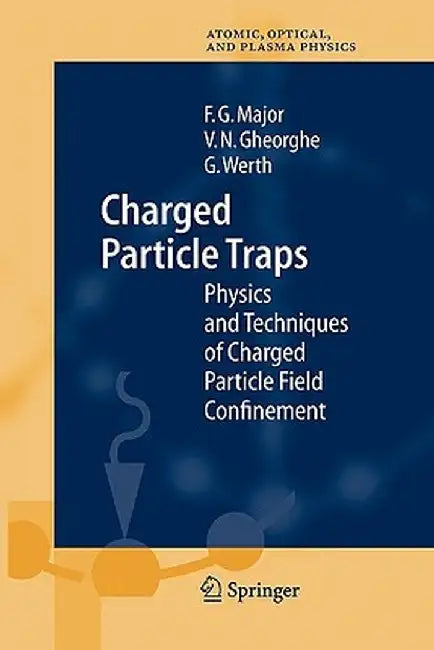 Charged Particle Traps: Physics and Techniques of Charged Particle Field Confinement by Fouad G. Major