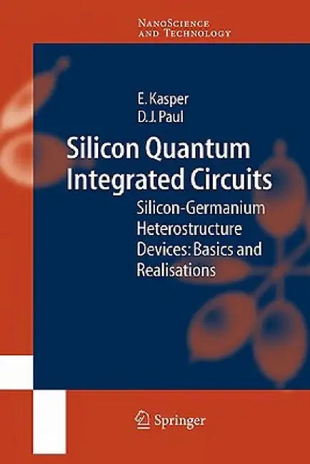 Silicon Quantum Integrated Circuits: Silicon-Germanium Heterostructure Devices: Basics and Realisations by E. Kasper