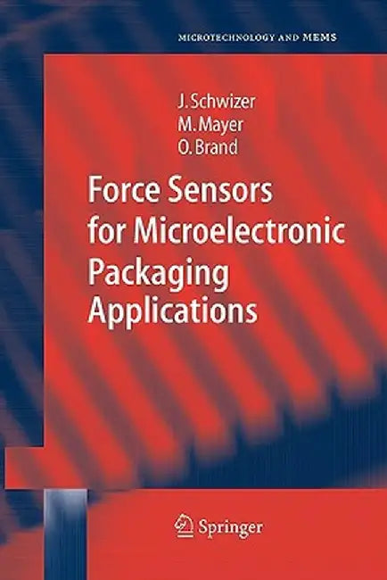 Force Sensors for Microelectronic Packaging Applications by Jürg Schwizer