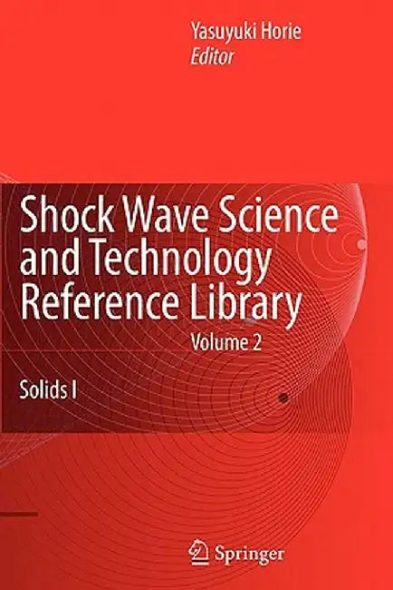 Shock Wave Science and Technology Reference Library, Vol. 2: Solids I by Y. Horie