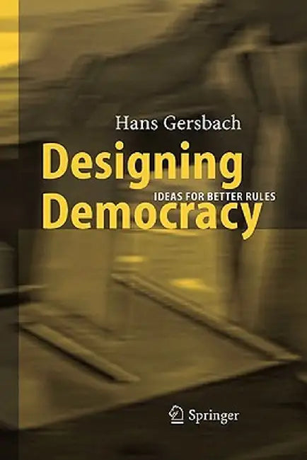 Designing Democracy: Ideas for Better Rules by Hans A. Gersbach