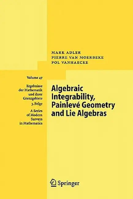Algebraic Integrability, Painlevé Geometry and Lie Algebras by Mark Adler