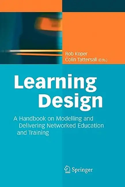 Learning Design: A Handbook on Modelling and Delivering Networked Education and Training by Rob Koper