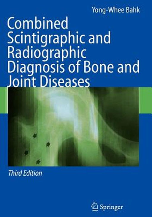 Combined Scintigraphic and Radiographic Diagnosis of Bone and Joint Diseases by Yong-Whee Bahk