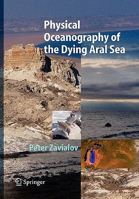 Physical Oceanography of the Dying Aral Sea by Peter O. Zavialov