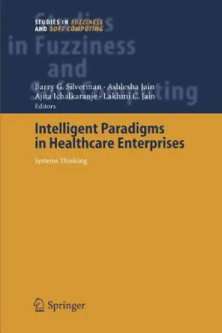 Intelligent Paradigms for Healthcare Enterprises: Systems Thinking by Barry G. Silverman