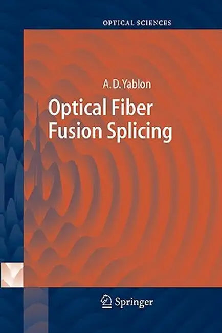 Optical Fiber Fusion Splicing by Andrew D. Yablon