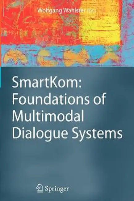 Smartkom: Foundations of Multimodal Dialogue Systems by Wolfgang Wahlster