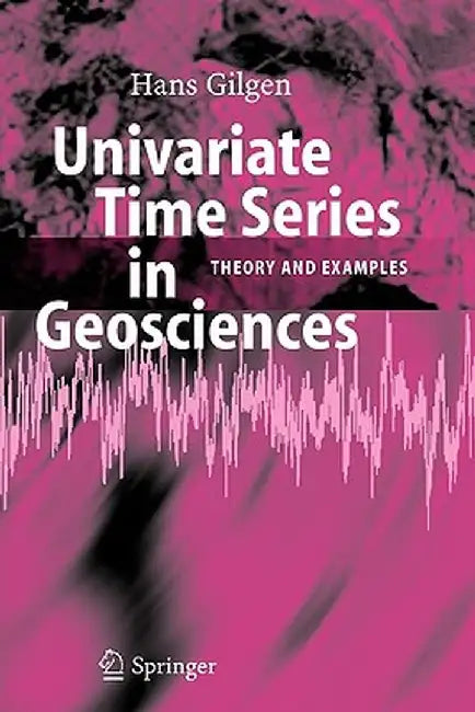 Univariate Time Series in Geosciences: Theory and Examples by Hans Gilgen
