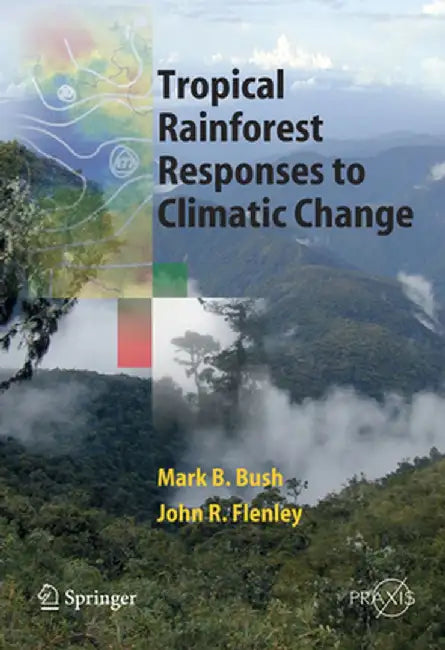 Tropical Rainforest Responses to Climatic Change by John Flenley