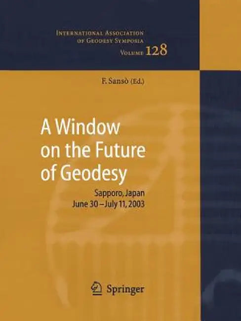 A Window on the Future of Geodesy: Proceedings of the International Association of Geodesy. Iag General Assembly, Sapporo, Japan June 30 - July 11, 20 by Fernando Sansò