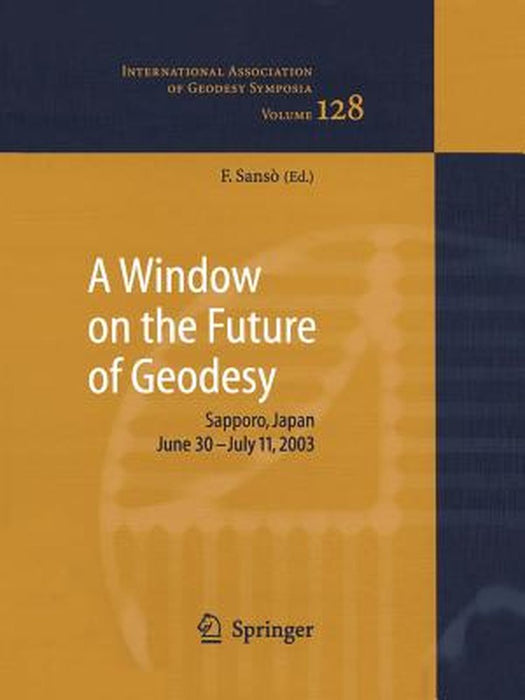 A Window on the Future of Geodesy: Proceedings of the International Association of Geodesy. Iag General Assembly, Sapporo, Japan June 30 - July 11, 20 by Fernando Sansò