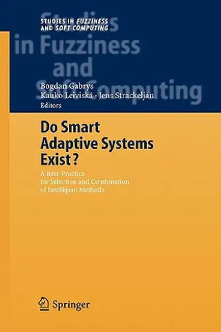 Do Smart Adaptive Systems Exist?: Best Practice for Selection and Combination of Intelligent Methods by Bogdan Gabrys