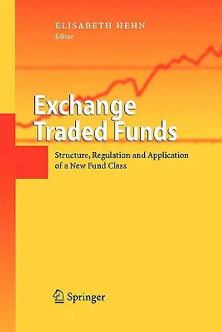Exchange Traded Funds: Structure, Regulation and Application of a New Fund Class by Elisabeth Hehn