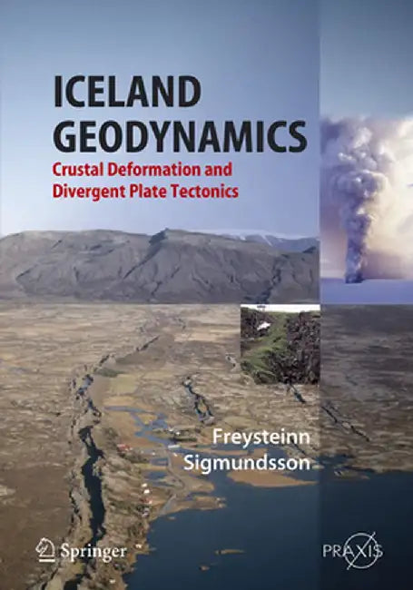 Iceland Geodynamics: Crustal Deformation and Divergent Plate Tectonics by Freysteinn Sigmundsson