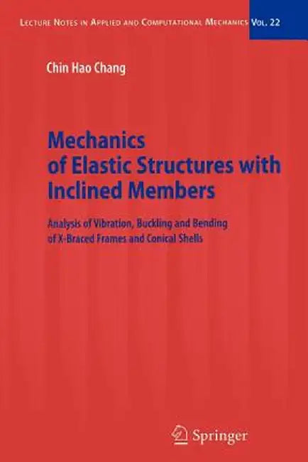 Mechanics of Elastic Structures with Inclined Members: Analysis of Vibration, Buckling and Bending of X-Braced Frames and Conical Shells by Chin Hao Chang