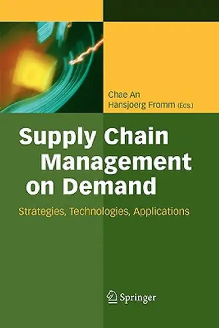 Supply Chain Management on Demand: Strategies and Technologies, Applications by Chae An