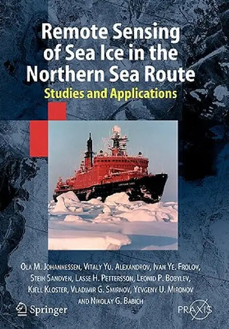 Remote Sensing of Sea Ice in the Northern Sea Route: Studies and Applications by Ola M. Johannessen