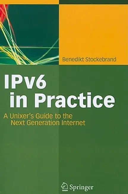 IPv6 in Practice: A Unixer's Guide to the Next Generation Internet by Benedikt Stockebrand