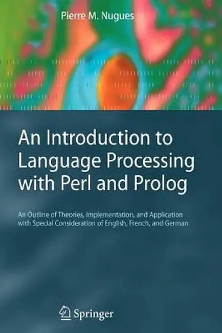 An Introduction to Language Processing with Perl and PROLOG: An Outline of Theories, Implementation, and Application with Special Consideration of Eng by Pierre M. Nugues