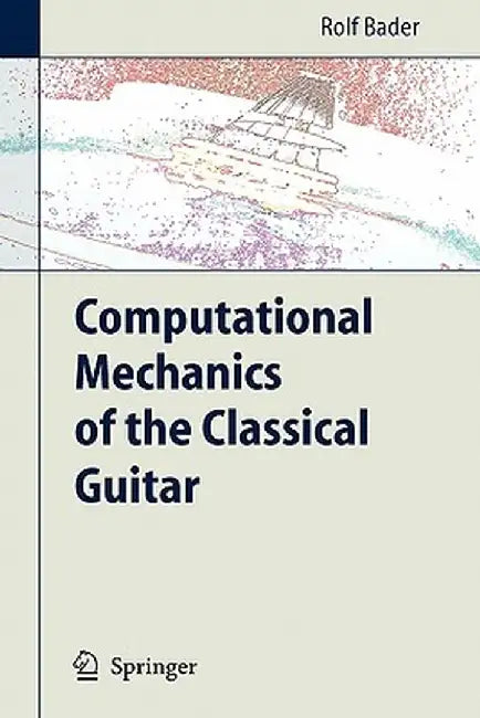Computational Mechanics of the Classical Guitar by Rolf Bader