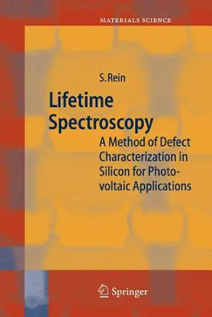Lifetime Spectroscopy: A Method of Defect Characterization in Silicon for Photovoltaic Applications by Stefan Rein
