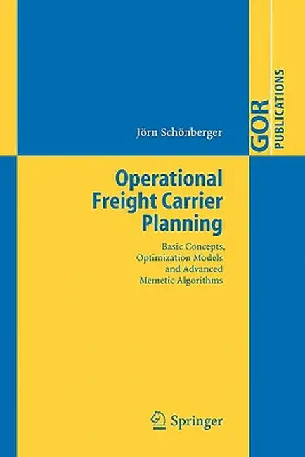 Operational Freight Carrier Planning: Basic Concepts, Optimization Models and Advanced Memetic Algorithms by Jörn Schönberger