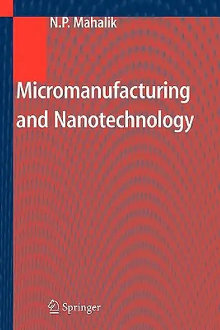 Micromanufacturing and Nanotechnology by Nitaigour P. Mahalik