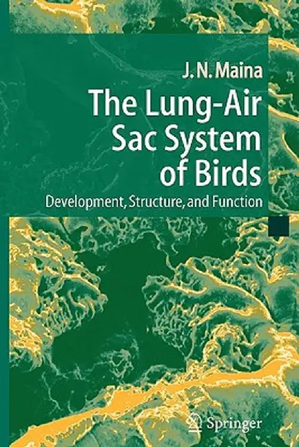 The Lung-Air Sac System of Birds: Development, Structure, and Function by John N. Maina