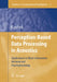 Perception-Based Data Processing in Acoustics: Applications to Music Information Retrieval and Psychophysiology of Hearing by Bozena Kostek