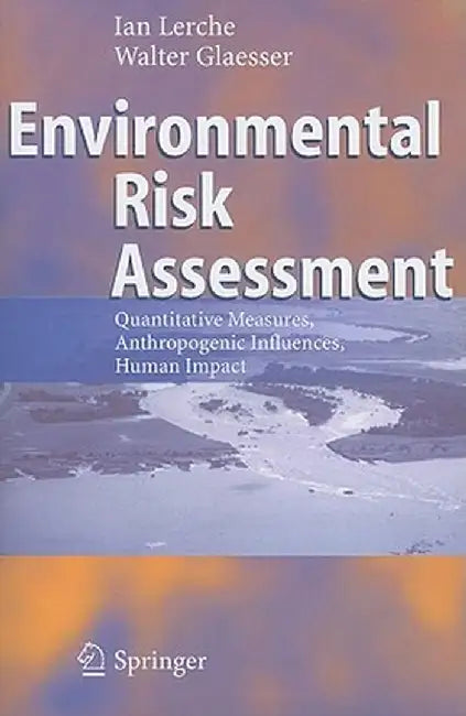 Environmental Risk Assessment: Quantitative Measures, Anthropogenic Influences, Human Impact by Ian Lerche
