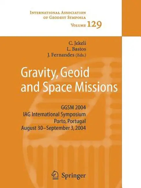 Gravity, Geoid and Space Missions: Ggsm 2004. Iag International Symposium. Porto, Portugal. August 30 - September 3, 2004 by Christopher Jekeli