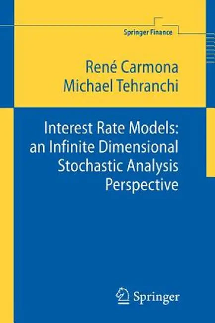 Interest Rate Models: An Infinite Dimensional Stochastic Analysis Perspective by René Carmona
