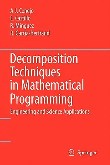 Decomposition Techniques in Mathematical Programming: Engineering and Science Applications by Antonio J. Conejo
