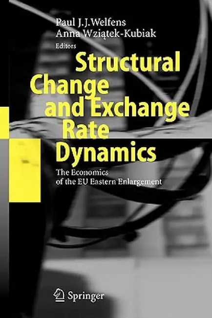 Structural Change and Exchange Rate Dynamics: The Economics of EU Eastern Enlargement by Paul J. J. Welfens