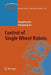 Control of Single Wheel Robots by Yangsheng Xu
